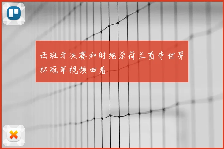 西班牙决赛加时绝杀荷兰首夺世界杯冠军视频回看