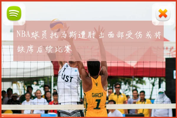NBA球员托马斯遭肘击面部受伤或将缺席后续比赛