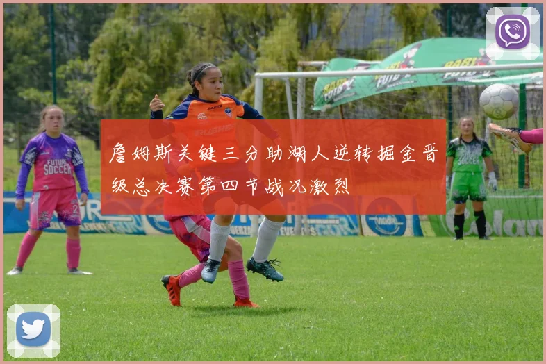 詹姆斯关键三分助湖人逆转掘金晋级总决赛第四节战况激烈