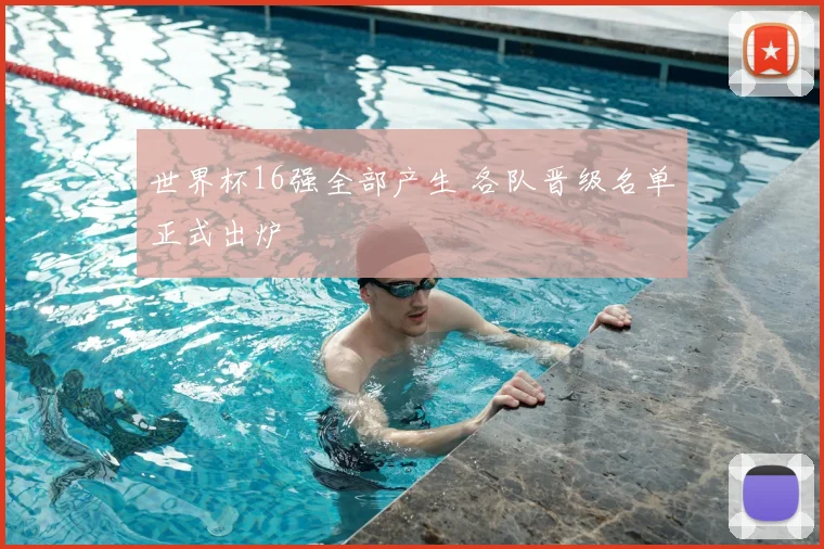 世界杯16强全部产生 各队晋级名单正式出炉