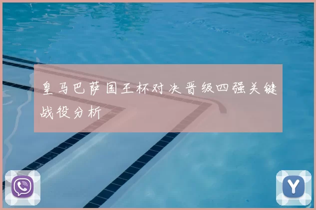皇马巴萨国王杯对决晋级四强关键战役分析