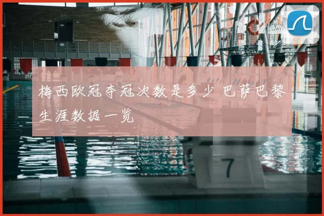 梅西欧冠夺冠次数是多少 巴萨巴黎生涯数据一览